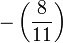  -\left(\frac{8}{11}\right)