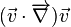 (\vec{v} \cdot \overrightarrow{\nabla})\vec{v}