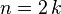 n = 2\,k