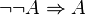 \lnot \lnot A \Rightarrow A