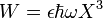 W = \epsilon \hbar \omega X^{3}
