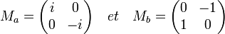 M_a = \begin{pmatrix} i & 0 \\ 0 & -i \end{pmatrix} \quad et \quad M_b = \begin{pmatrix} 0 & -1 \\ 1 & 0 \end{pmatrix}