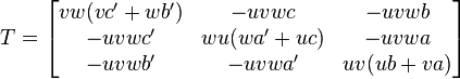 T =  \begin{bmatrix} vw(vc' +wb' ) & -uvwc &  -uvwb \\   -uvwc' & wu(wa' +uc) &  -uvwa \\  -uvwb' &  -uvwa' & uv(ub+va)  \end{bmatrix}  