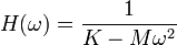 H(\omega) = {1 \over {K - M \omega^2}}
