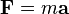 \mathbf{F}=m\mathbf{a}