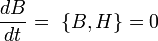 \dfrac{dB}{dt}= \ \{B,H\} =0