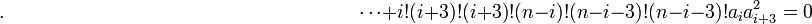  .\qquad \qquad \qquad \qquad \qquad \qquad \qquad \qquad \qquad \cdots + i!(i+3)!(i+3)!(n-i)!(n-i-3)!(n-i-3)!a_ia_{i+3}^2 = 0 ~