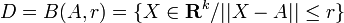 D=B(A,r)=\{X\in \mathbf{R}^k/||X-A||\leq r\}