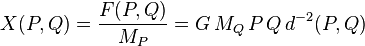X(P,Q) = \frac{F(P,Q)}{M_P} = G\,M_Q\,P\,Q\,d^{-2}(P,Q)