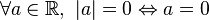 \forall a \in \R,\ |a|=0 \Leftrightarrow a = 0