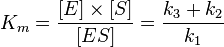 K_m =  \frac{[E] \times [S]}{[ES]} = \frac{k_3 + k_2}{k_1}