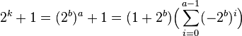 2^k + 1 = (2^b)^a + 1 = (1 + 2^b)\Big( \sum_{i=0}^{a-1}  (-2^b)^i \Big)