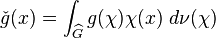  \check{g} (x) = \int_{\widehat{G}} g(\chi) \chi(x)\;d\nu(\chi) 