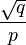 \frac{\sqrt{q}}{p}