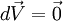 d\vec V = \vec 0
