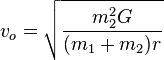 v_o = \sqrt{m_2^2 G \over (m_1 + m_2) r}
