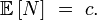 \mathbb{E}\left[N\right]\ =\ c.