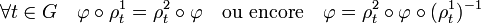 \forall t \in G \quad \varphi \circ \rho_t^1=\rho_t^2 \circ \varphi \quad \mathrm{ou~encore}\quad \varphi =\rho_t^2 \circ \varphi \circ (\rho_t^1)^{-1} \;