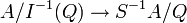 \displaystyle A/I^{-1}(Q) \to S^{-1}A/Q