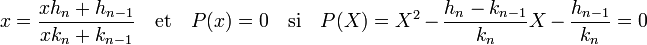 x = \frac{xh_n + h_{n-1}}{xk_n + k_{n-1}}\quad\text{et}\quad P(x) =0 \quad \text{si}\quad P(X) = X^2 - \frac{h_n - k_{n-1}}{k_n}X - \frac {h_{n-1}}{k_n} = 0 
