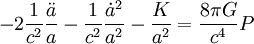 - 2 \frac{1}{c^2}\frac{\ddot a}{a} - \frac{1}{c^2}\frac{\dot a^2}{a^2} - \frac{K}{a^2} = \frac{8 \pi G}{c^4} P 