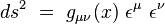 ds^2 \ = \ g_{\mu \nu}(x) \ \epsilon^{\mu} \ \epsilon^{\nu}