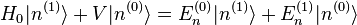  H_0 |n^{(1)}\rang + V |n^{(0)}\rang = E_n^{(0)} |n^{(1)}\rang + E_n^{(1)} |n^{(0)}\rang 