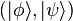 ( | \phi \rangle, | \psi \rangle )