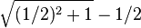 \sqrt{(1/2)^2+1}-1/2