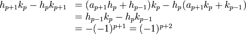\begin{array} {rl} h_{p+1}k_p-h_pk_{p+1} & = (a_{p+1}h_p + h_{p-1})k_p - h_p(a_{p+1}k_p + k_{p-1})\\ & = h_{p-1}k_p-h_pk_{p-1}\\ & = -(-1)^{p+1} = (-1)^{p+2} \end{array} 