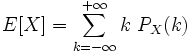 E[X] = \sum_{k=-\infty}^{+\infty} k\ P_X(k)