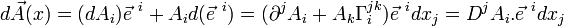 d \vec{A}(x) = (dA_i) \vec e^{~i} + A_i d(\vec e^{~i}) = ( \partial^j A_i + A_k \Gamma_i^{jk})\vec e^{~i}dx_j = D^j A_i .\vec e^{~i}dx_j