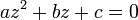 a z^2 + b z + c = 0 \,