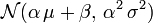 \mathcal{N}(\alpha\, \mu + \beta,\, \alpha^2\, \sigma^2)