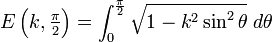 E\left(k, \textstyle \frac{\pi}{2}\right) = \int_0^{\frac{\pi}{2}} \sqrt{1 - k^2 \sin^2 \theta}\; d\theta