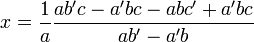 x=\dfrac 1a  \dfrac{ab'c - a'bc - abc'+a'bc}{ab'-a'b}