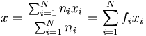 \overline{x}=\frac{\sum_{i=1}^{N}n_ix_i}{\sum_{i=1}^Nn_i}=\sum_{i=1}^Nf_ix_i