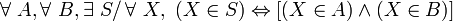 \forall\ A , \forall\ B , \exist\ S /\, \forall\ X ,\ ( X \in S ) \Leftrightarrow [ ( X \in A ) \wedge ( X \in B ) ] \,