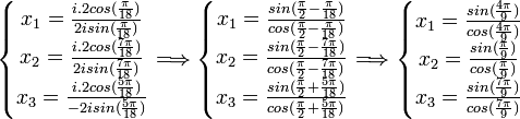  \left\{\begin{matrix} x_1 = \frac{i.2cos( \frac{\pi}{18} )}{2isin(\frac{\pi}{18})}  \\ x_2 = \frac{i.2cos( \frac{7\pi}{18} )}{2isin(\frac{7\pi}{18})} \\ x_3 = \frac{i.2cos( \frac{5\pi}{18} )}{-2isin(\frac{5\pi}{18})} \end{matrix}\right. \Longrightarrow  \left\{\begin{matrix} x_1 = \frac{sin( \frac{\pi}{2} - \frac{\pi}{18} )}{cos(\frac{\pi}{2} - \frac{\pi}{18})}  \\ x_2 = \frac{sin(\frac{\pi}{2} -  \frac{7\pi}{18} )}{cos(\frac{\pi}{2} - \frac{7\pi}{18})} \\ x_3 = \frac{sin(\frac{\pi}{2} +  \frac{5\pi}{18} )}{cos(\frac{\pi}{2} + \frac{5\pi}{18})} \end{matrix}\right. \Longrightarrow  \left\{\begin{matrix} x_1 = \frac{sin(\frac{4\pi}{9} )}{cos(\frac{4\pi}{9})}  \\ x_2 = \frac{sin(\frac{\pi}{9} )}{cos(\frac{\pi}{9})} \\ x_3 = \frac{sin(\frac{7\pi}{9} )}{cos(\frac{7\pi}{9})} \end{matrix}\right. ~