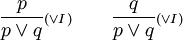  \frac{p}{p\vee q}{\scriptstyle(\vee I)}\qquad\frac{q}{p\vee q}{\scriptstyle(\vee I)} 