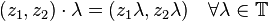 (z_1,z_2)\cdot\lambda = (z_1\lambda,z_2\lambda)\quad \forall\lambda\in\mathbb T