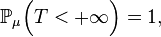  {\mathbb P}_{\mu}\Big(T<+\infty\Big)=1, 