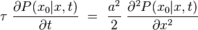 \tau \ \frac{\partial P(x_0|x,t)}{\partial t} \ = \ \frac{a^2}{2} \ \frac{\partial^2 P(x_0|x,t)}{\partial x^2}