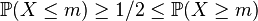  \mathbb{P}(X \leq m ) \geq 1/2 \leq \mathbb{P}(X \geq m)