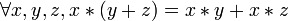 \forall x,y,z, x * (y + z) = x*y + x*z