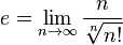  e=\lim_{n \to \infty} \frac{n}{\sqrt[n]{n!}} 