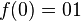\ f(0)=01
