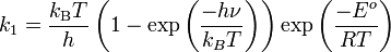  k_1 = \frac{k_\mathrm{B}T}{h}\left(1-\exp\left(\frac{-h\nu}{k_BT}\right)\right)\exp\left(\frac{-E^o}{RT}\right) 