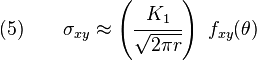 (5)  \qquad \sigma_{xy} \approx \left(\cfrac{K_1}{\sqrt{2\pi r}}\right)~f_{xy}(\theta)