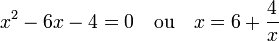 x^2 -6x - 4 = 0 \quad\text{ou}\quad x = 6 + \frac 4x \;